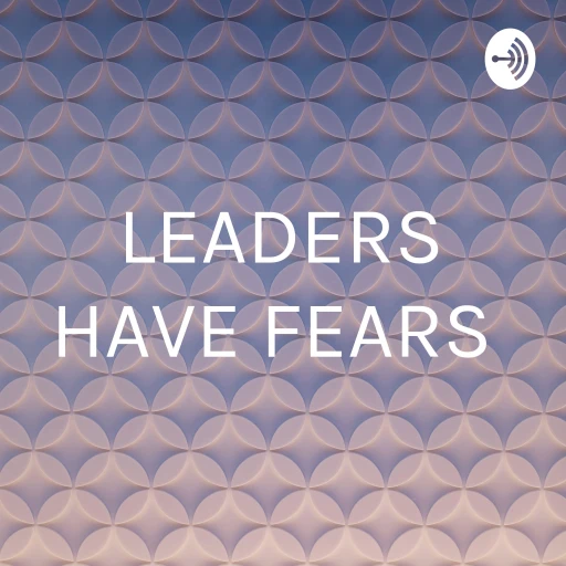 LEADERS HAVE FEARS