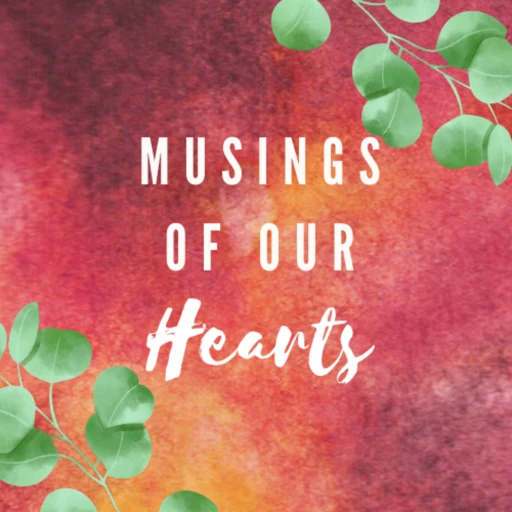 Musings of Our Hearts