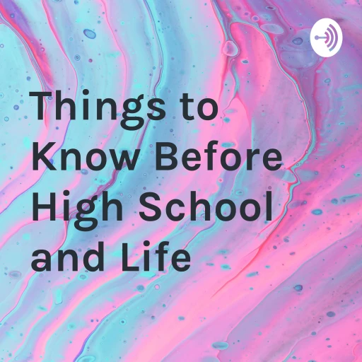 Things to Know Before High School and Life