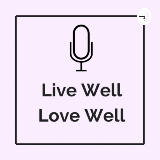 Live Well Love Well – A Health and Encouragement Podcast