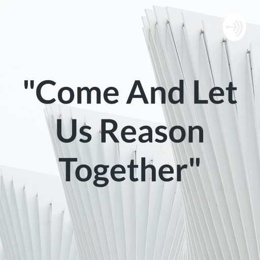 “Come And Let Us Reason Together”