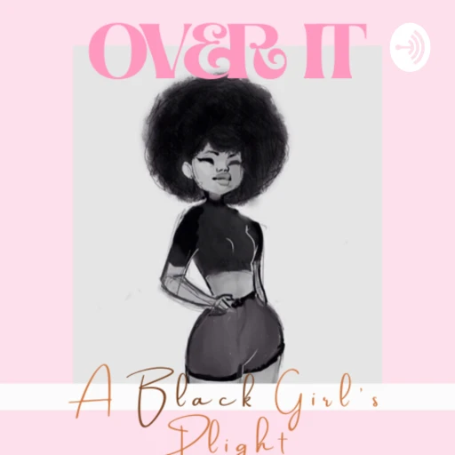 Over It: A Black Girl’s Plight