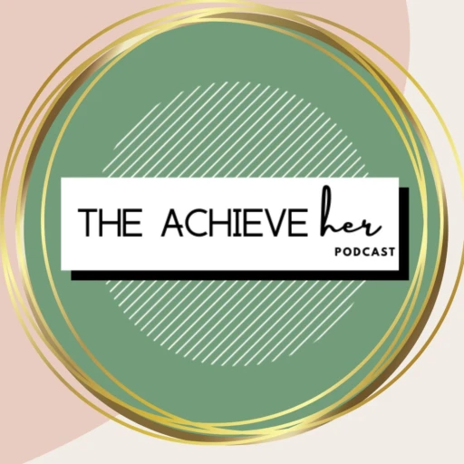 The Achieve-HER Podcast