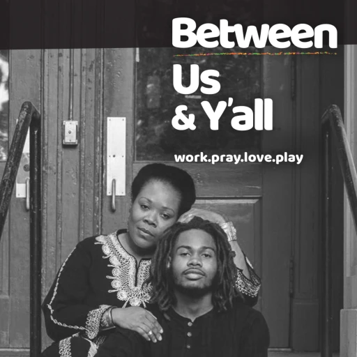 Between Us & Y’all: Conversations between a Mama & her young adult son.