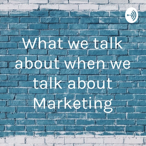 What we talk about when we talk about Marketing