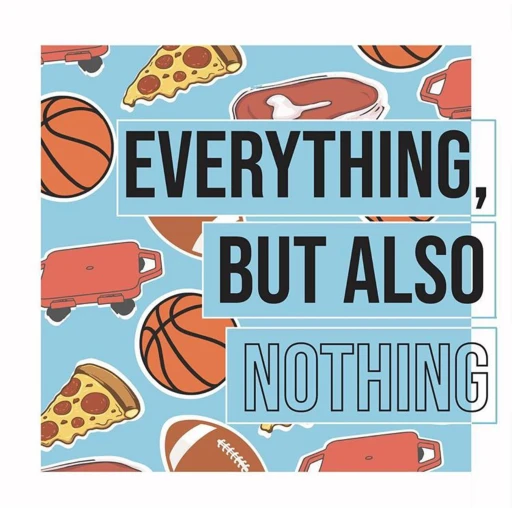 Everything, But Also Nothing