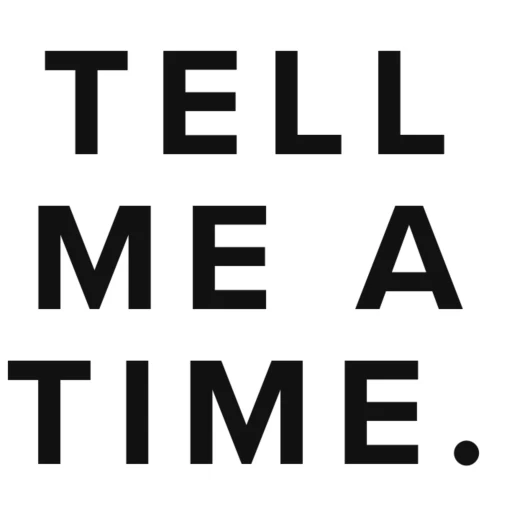 TELL ME A TIME.