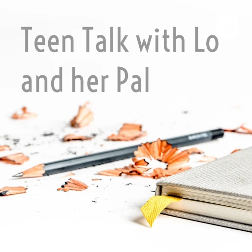 Teen Talk with Lo and her Pal