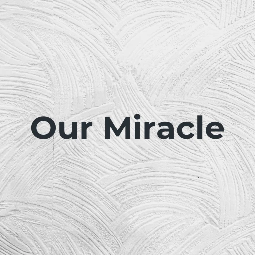 Our Miracle: The Invisible Glue