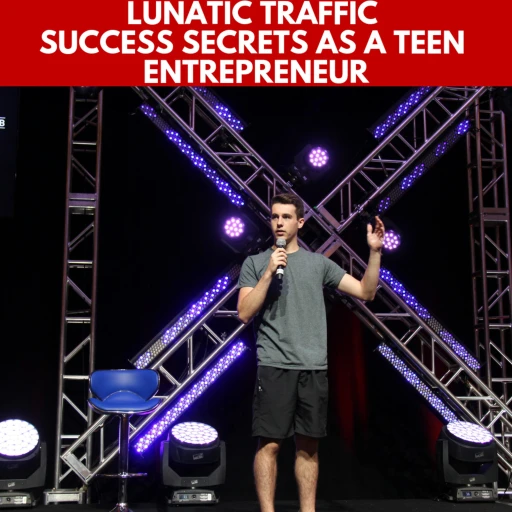 Lunatic Traffic Success Secrets As a Teen Entrepreneur