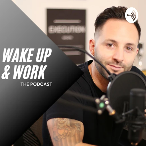 The Wake Up And Work Podcast