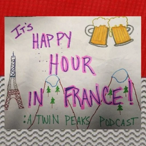 It’s Happy Hour In France:A Twin Peaks Podcast