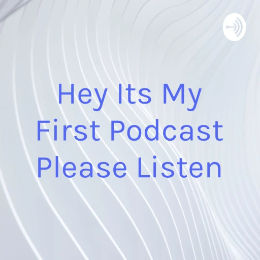 Hey Its My First Podcast Please Listen