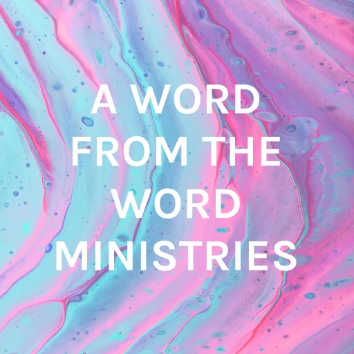 A WORD FROM THE WORD MINISTRIES