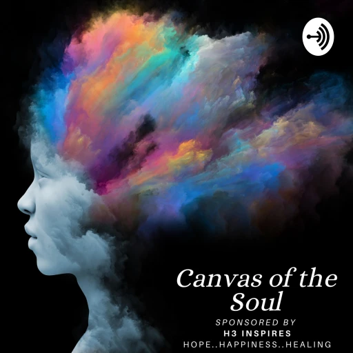 Canvas of the Soul sponsored by H3 Inspires – Hope, Happiness & Healing