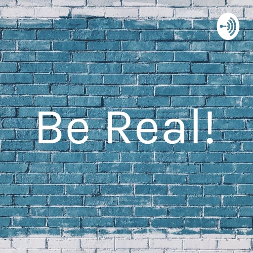 Be Real!