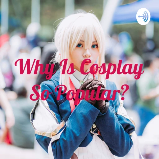 Why Is Cosplay So Popular?