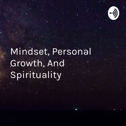 Mindset, Personal Growth, And Spirituality – Becoming The Highest Level Version Of You!