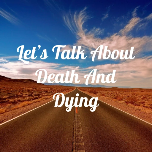 Let’s Talk About Death And Dying