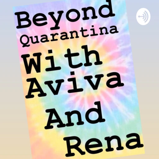 Beyond Quarantina with Aviva and Rena