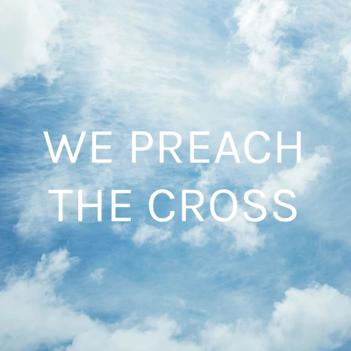 WE PREACH THE CROSS