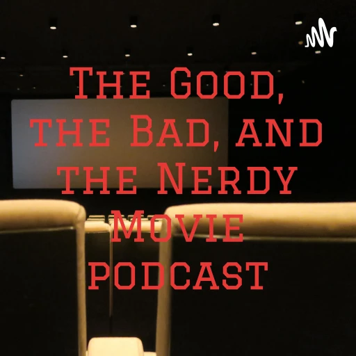 The Good, the Bad, and the Nerdy Movie podcast