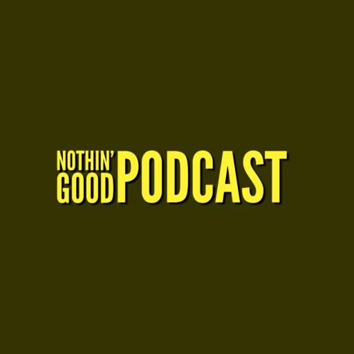 Nothin’ Good Podcast