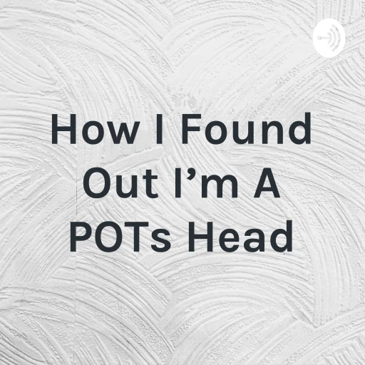 How I Found Out I’m A POTs Head