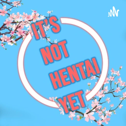 It’s Not Hentai Yet