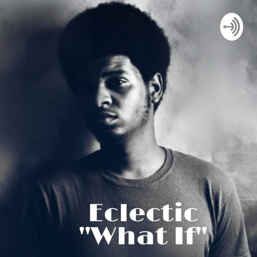 Eclectic “What IF”