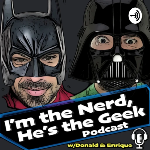 I’m the Nerd, He’s the Geek Podcast