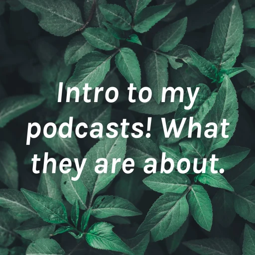 Intro to my podcasts! What they are about.