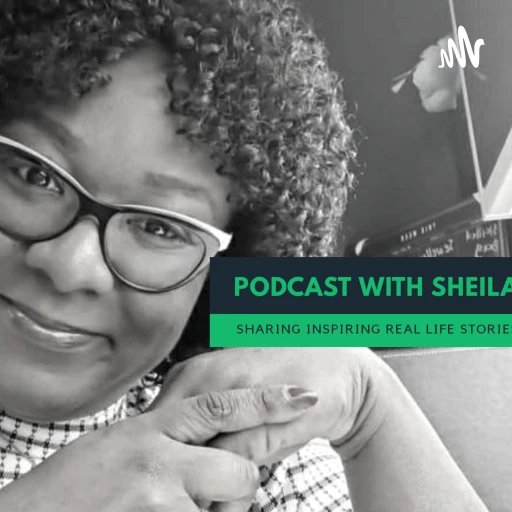 Podcast With Sheila – (Sharing Inspiring real Life Stories)