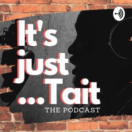 The It’s Just…Tait Podcast