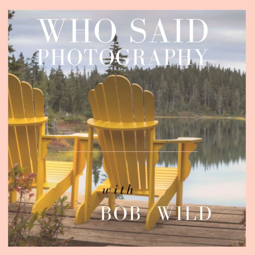 Who Said Photography – Bob Wild