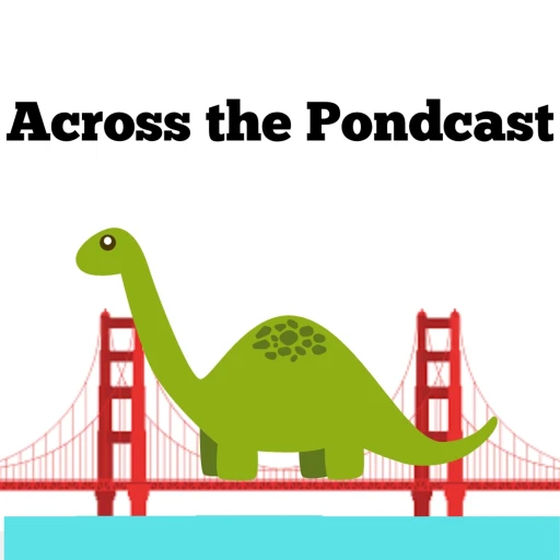 It’s Across the Pondcast