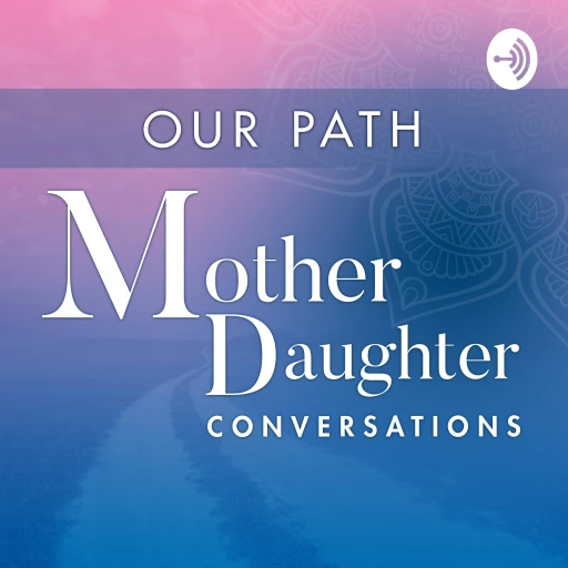 Our Path: Mother Daughter Conversations