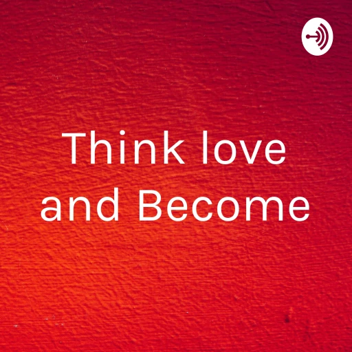 Think love and Become