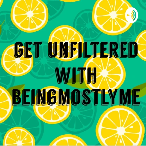 GET UNFILTERED WITH BEINGMOSTLYME