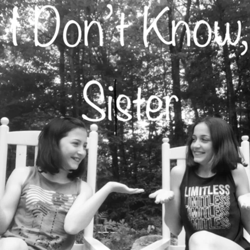 I Don’t Know, Sister