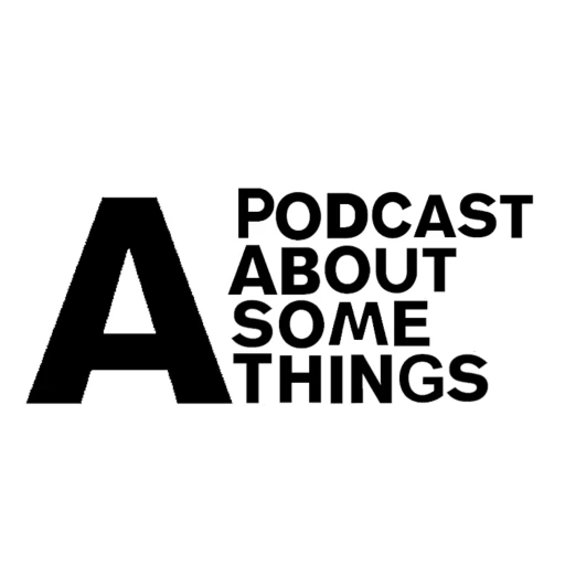 A Podcast About Some Things