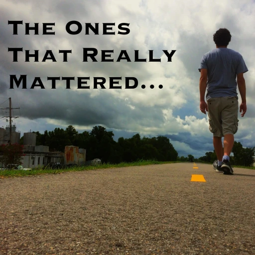 The Ones That Really Mattered…