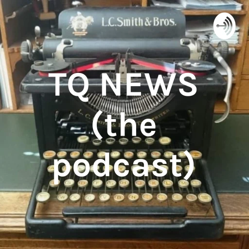 TQ NEWS (the podcast)