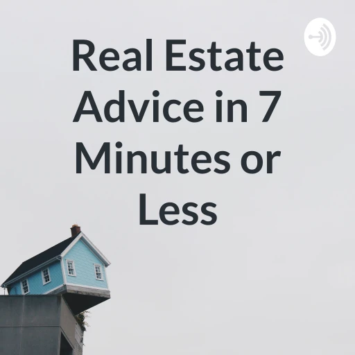 Real Estate Advice in 7 Minutes or Less