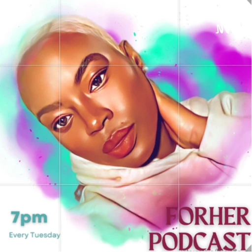 FORHER PODCAST  (LET’S TALK ABOUT IT SIS)