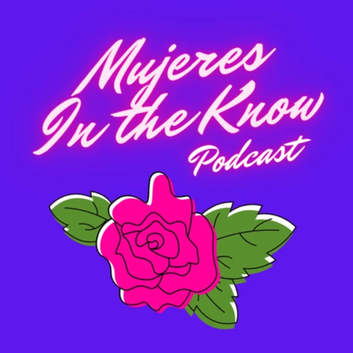 Mujeres In The Know Podcast