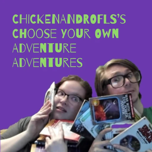 CHICKENANDROFLS’s Choose Your Own Adventure Adventures