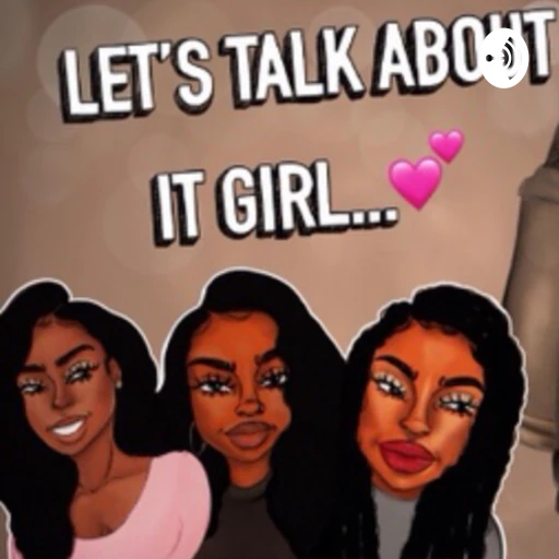 Let’s Talk About It Girl…💞