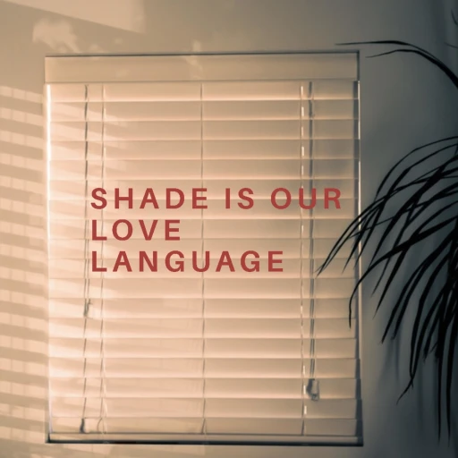 Shade is our love language