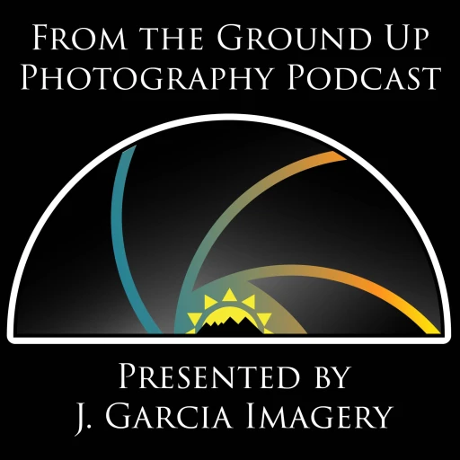 From the Ground Up Photography Podcast